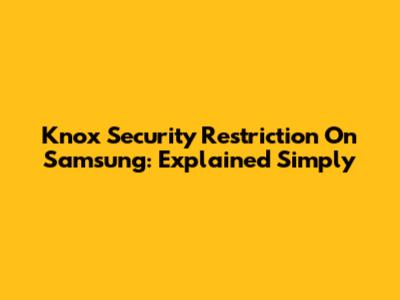 Knox Security Restriction On Samsung: Explained Simply