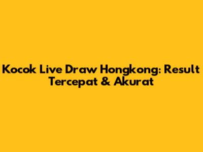 Kocok Live Draw Hongkong: Result Tercepat & Akurat