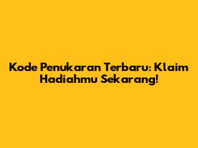 Kode Penukaran Terbaru: Klaim Hadiahmu Sekarang!