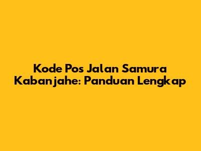 Kode Pos Jalan Samura Kabanjahe: Panduan Lengkap