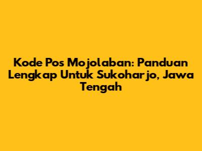 Kode Pos Mojolaban: Panduan Lengkap Untuk Sukoharjo, Jawa Tengah