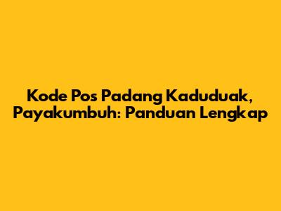 Kode Pos Padang Kaduduak, Payakumbuh: Panduan Lengkap