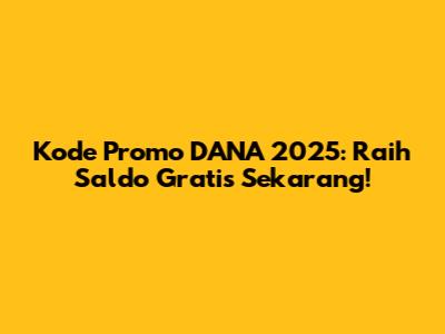 Kode Promo DANA 2025: Raih Saldo Gratis Sekarang!