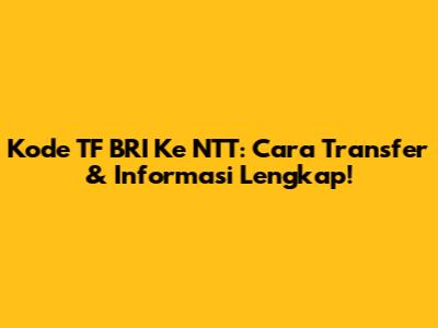 Kode TF BRI Ke NTT: Cara Transfer & Informasi Lengkap!