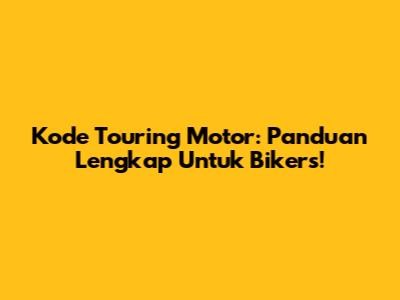 Kode Touring Motor: Panduan Lengkap Untuk Bikers!