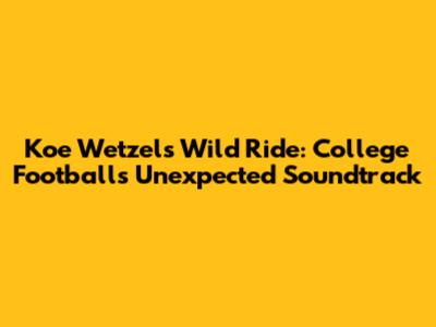 Koe Wetzel's Wild Ride: College Football's Unexpected Soundtrack
