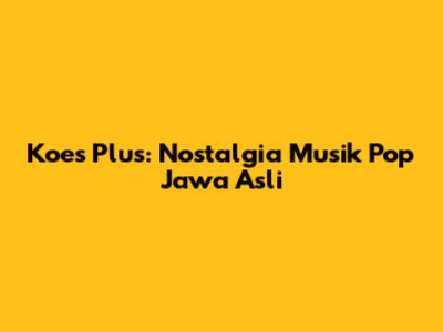 Koes Plus: Nostalgia Musik Pop Jawa Asli