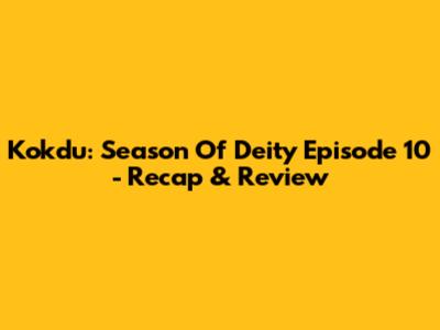 Kokdu: Season Of Deity Episode 10 - Recap & Review