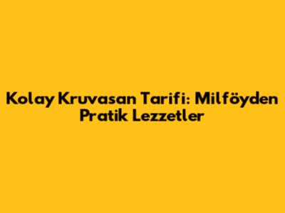 Kolay Kruvasan Tarifi: Milföyden Pratik Lezzetler