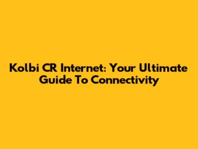 Kolbi CR Internet: Your Ultimate Guide To Connectivity