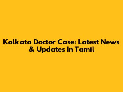 Kolkata Doctor Case: Latest News & Updates In Tamil