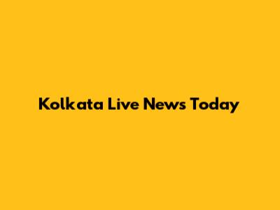 Kolkata Live News Today