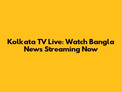 Kolkata TV Live: Watch Bangla News Streaming Now