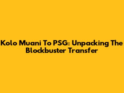 Kolo Muani To PSG: Unpacking The Blockbuster Transfer