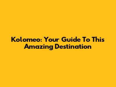 Kolomeo: Your Guide To This Amazing Destination