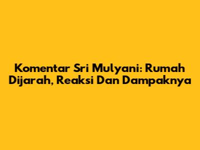 Komentar Sri Mulyani: Rumah Dijarah, Reaksi Dan Dampaknya