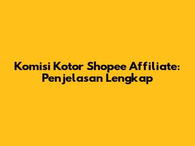Komisi Kotor Shopee Affiliate: Penjelasan Lengkap