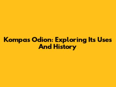 Kompas Odion: Exploring Its Uses And History