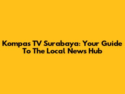 Kompas TV Surabaya: Your Guide To The Local News Hub
