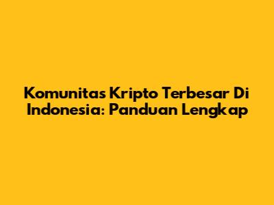 Komunitas Kripto Terbesar Di Indonesia: Panduan Lengkap
