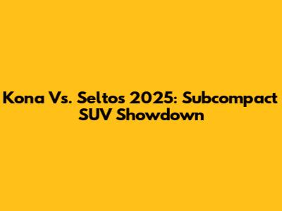 Kona Vs. Seltos 2025: Subcompact SUV Showdown