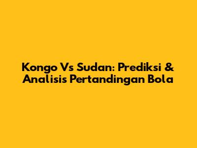 Kongo Vs Sudan: Prediksi & Analisis Pertandingan Bola