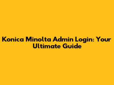 Konica Minolta Admin Login: Your Ultimate Guide