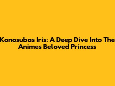Konosuba's Iris: A Deep Dive Into The Anime's Beloved Princess