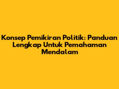 Konsep Pemikiran Politik: Panduan Lengkap Untuk Pemahaman Mendalam
