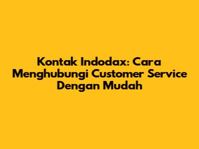 Kontak Indodax: Cara Menghubungi Customer Service Dengan Mudah