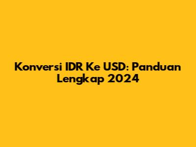Konversi IDR Ke USD: Panduan Lengkap 2024