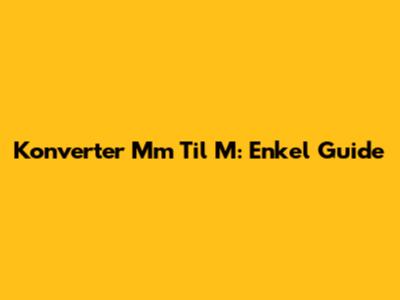 Konverter Mm Til M: Enkel Guide
