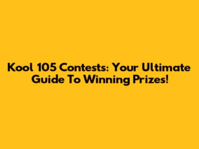 Kool 105 Contests: Your Ultimate Guide To Winning Prizes!