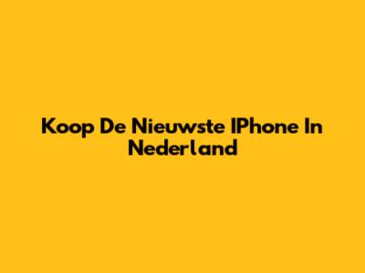 Koop De Nieuwste IPhone In Nederland