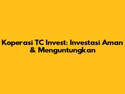 Koperasi TC Invest: Investasi Aman & Menguntungkan