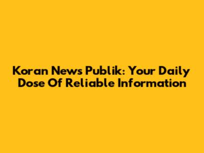 Koran News Publik: Your Daily Dose Of Reliable Information