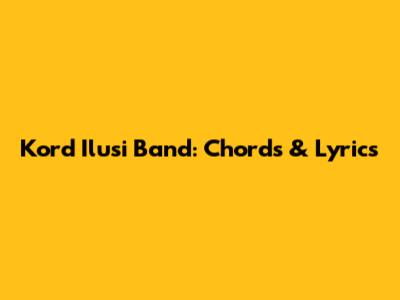 Kord Ilusi Band: Chords & Lyrics