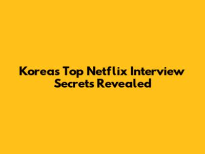 Korea's Top Netflix Interview Secrets Revealed