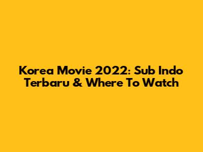 Korea Movie 2022: Sub Indo Terbaru & Where To Watch