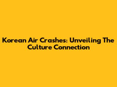 Korean Air Crashes: Unveiling The Culture Connection