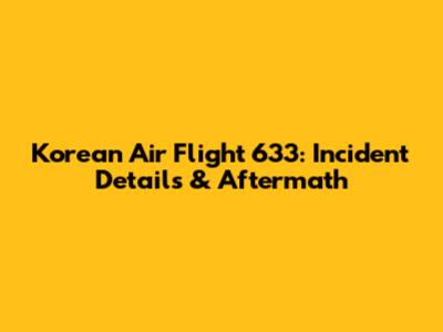 Korean Air Flight 633: Incident Details & Aftermath