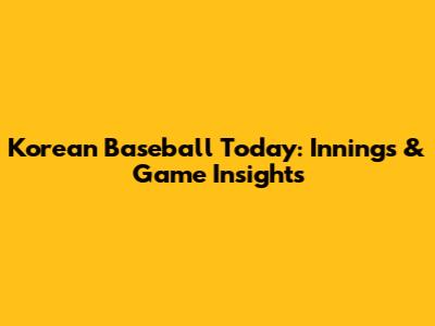 Korean Baseball Today: Innings & Game Insights
