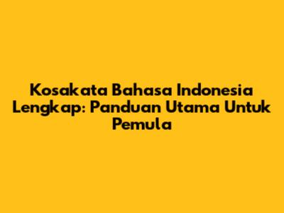 Kosakata Bahasa Indonesia Lengkap: Panduan Utama Untuk Pemula