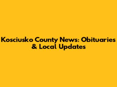 Kosciusko County News: Obituaries & Local Updates