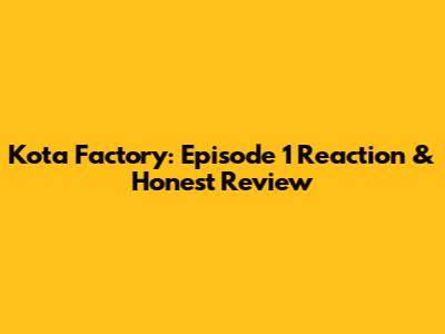 Kota Factory: Episode 1 Reaction & Honest Review