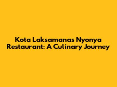 Kota Laksamana's Nyonya Restaurant: A Culinary Journey