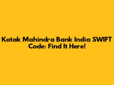 Kotak Mahindra Bank India SWIFT Code: Find It Here!