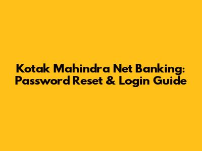 Kotak Mahindra Net Banking: Password Reset & Login Guide