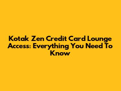 Kotak Zen Credit Card Lounge Access: Everything You Need To Know
