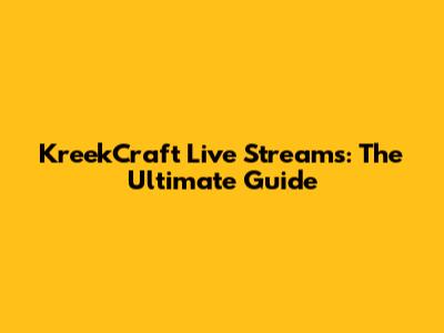 KreekCraft Live Streams: The Ultimate Guide